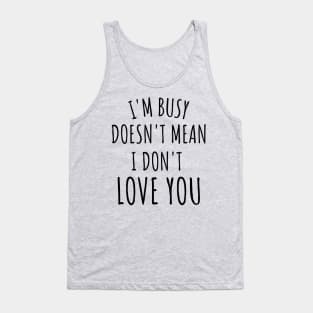 im busy doesn't mean i don't love you Tank Top